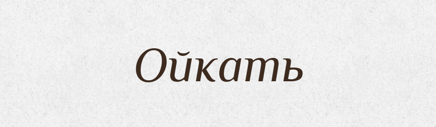 Ойкать — Російсько-український академічний словник (А–П)