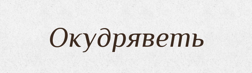 Окудряветь — Російсько-український академічний словник (А–П)