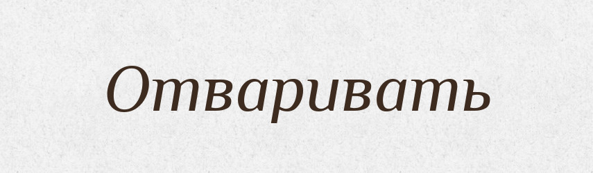 Отваривать — Російсько-український академічний словник (А–П)