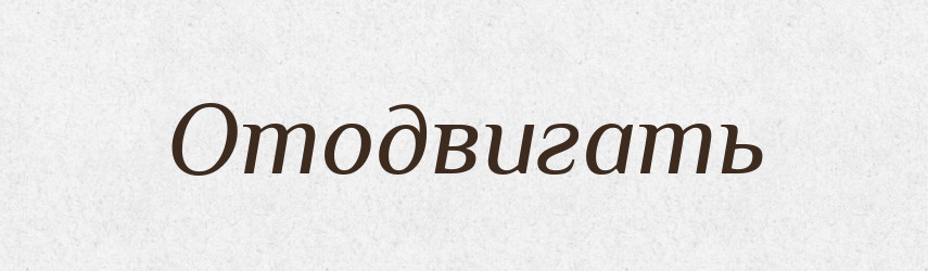 Отодвигать — Російсько-український академічний словник (А–П)