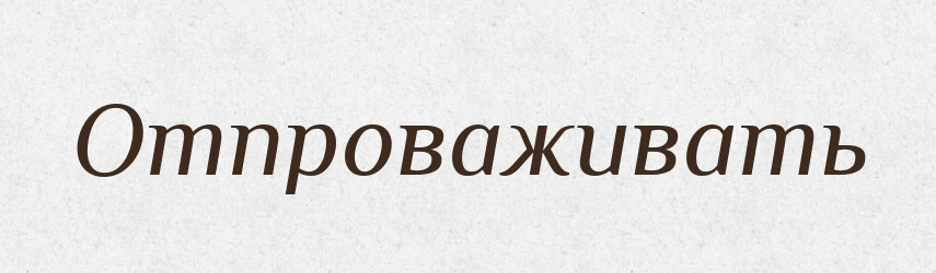Отпроваживать — Російсько-український академічний словник (А–П)