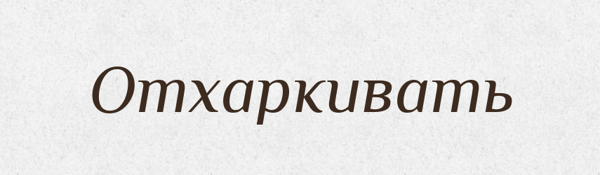Отхаркивать — Російсько-український академічний словник (А–П)