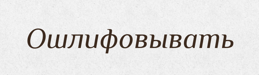 Ошлифовывать — Російсько-український академічний словник (А–П)
