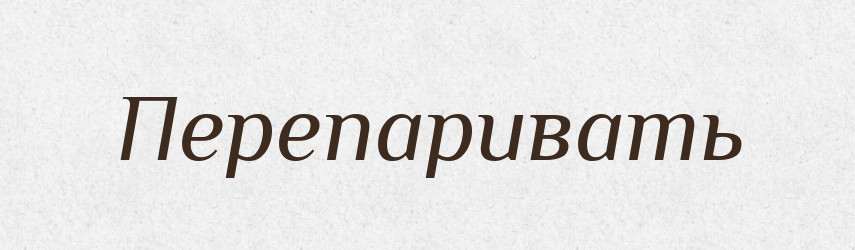 Перепаривать — Російсько-український академічний словник (А–П)