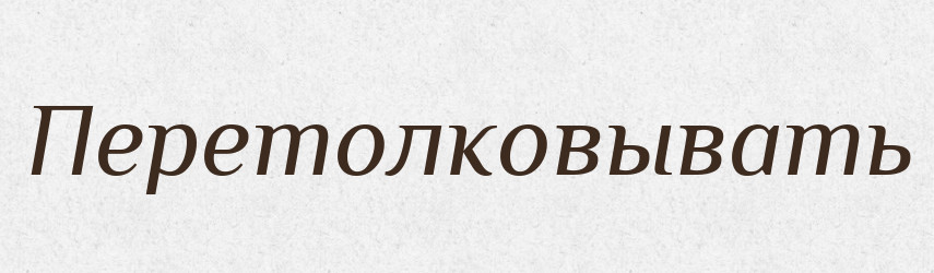 Перетолковывать — Російсько-український академічний словник (А–П)