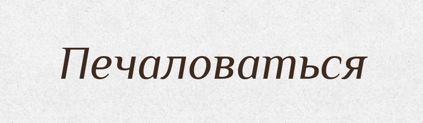 Печаловаться — Російсько-український академічний словник (А–П)