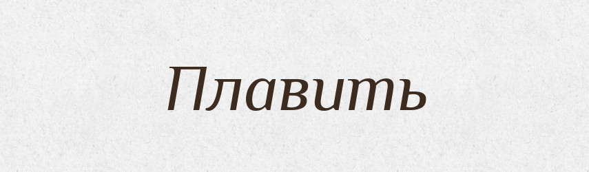 Плавить — Російсько-український академічний словник (А–П)
