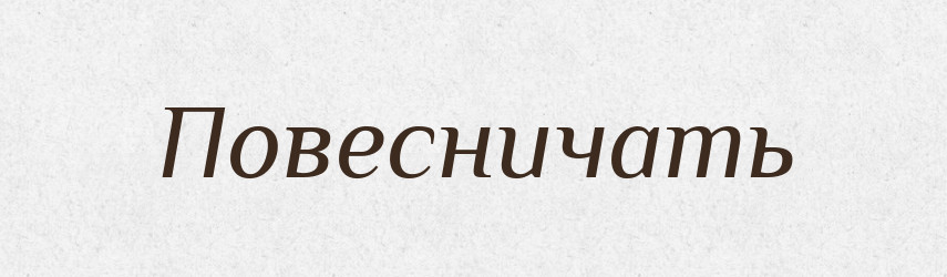 Повесничать — Російсько-український академічний словник (А–П)