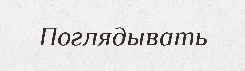 Поглядывать — Російсько-український академічний словник (А–П)