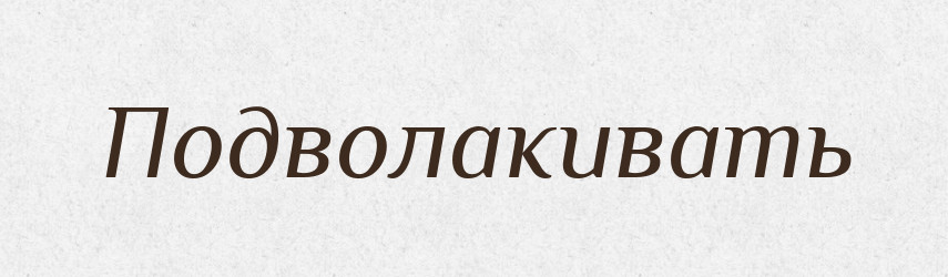 Подволакивать — Російсько-український академічний словник (А–П)