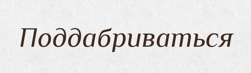 Поддабриваться — Російсько-український академічний словник (А–П)