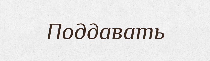 Поддавать — Російсько-український академічний словник (А–П)