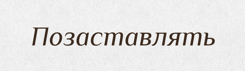Позаставлять — Російсько-український академічний словник (А–П)