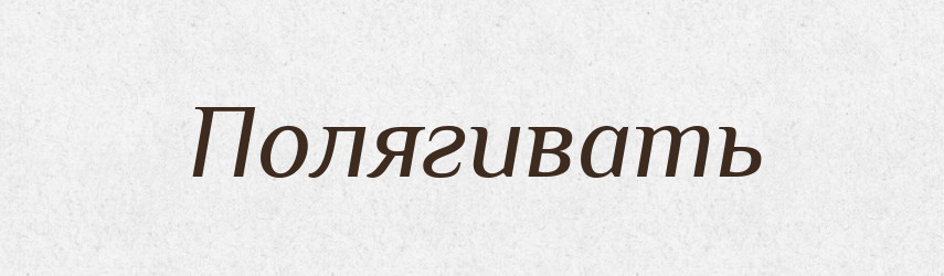 Полягивать — Російсько-український академічний словник (А–П)