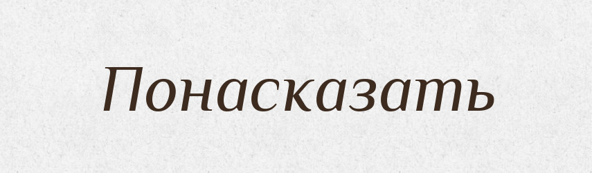 Понасказать — Російсько-український академічний словник (А–П)