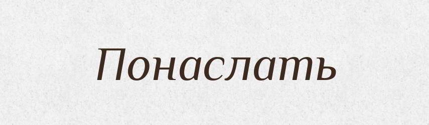 Понаслать — Російсько-український академічний словник (А–П)