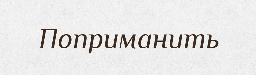 Поприманить — Російсько-український академічний словник (А–П)