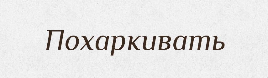 Похаркивать — Російсько-український академічний словник (А–П)