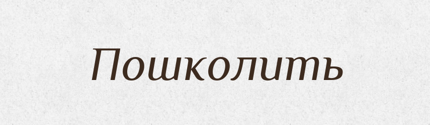Пошколить — Російсько-український академічний словник (А–П)