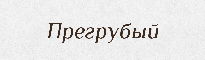Прегрубый — Російсько-український академічний словник (А–П)