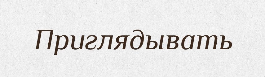 Приглядывать — Російсько-український академічний словник (А–П)