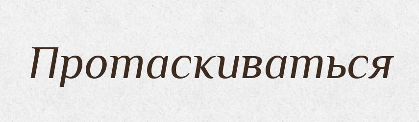 Протаскиваться — Російсько-український академічний словник (А–П)